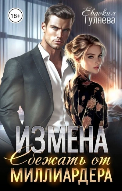 ИЗМЕНА. Сбежать от миллиардера - Евдокия Гуляева