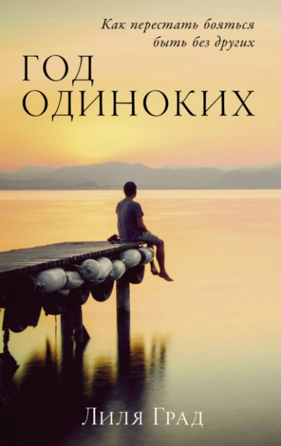 Год одиноких: Как перестать бояться быть без других - Лиля Град