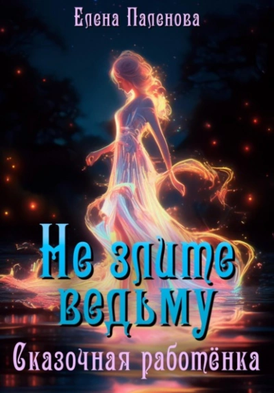 Не злите ведьму. Сказочная работёнка - Елена Паленова