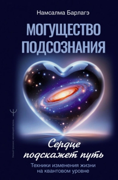 Могущество подсознания: сердце подскажет путь. Техники изменения жизни на квантовом уровне - Намсалма Барлагэ