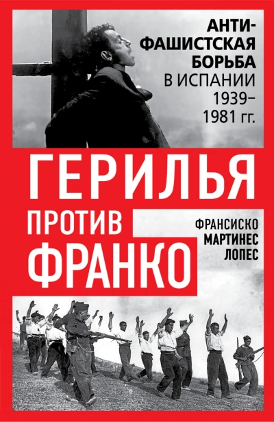 Герилья против Франко. Антифашистская борьба в Испании 1939-1981 гг. - Лопес Франсиско